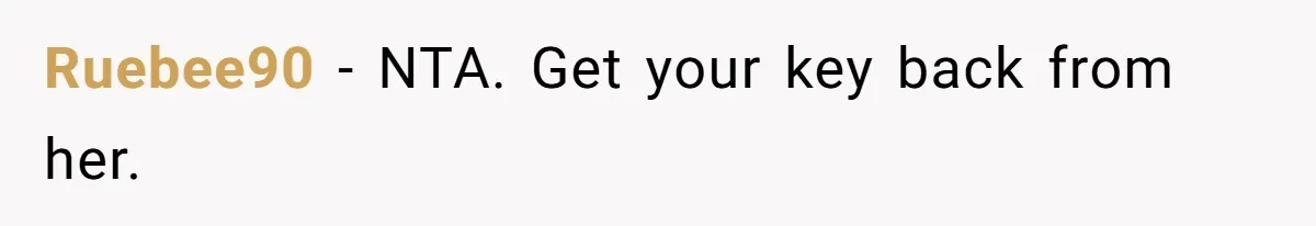 Ruebee90 − NTA. Get your key back from her.