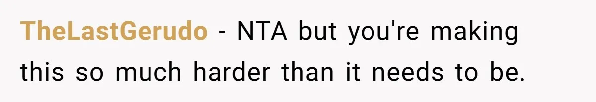 TheLastGerudo − NTA but you're making this so much harder than it needs to be.
