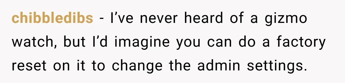 chibbledibs − I’ve never heard of a gizmo watch, but I’d imagine you can do a factory reset on it to change the admin settings.