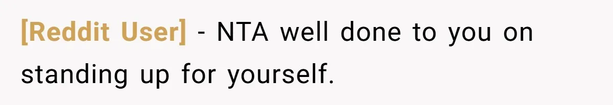 [Reddit User] − NTA well done to you on standing up for yourself.