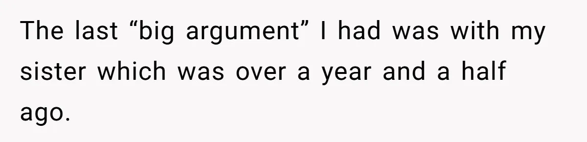 The last “big argument” I had was with my sister which was over a year and a half ago.