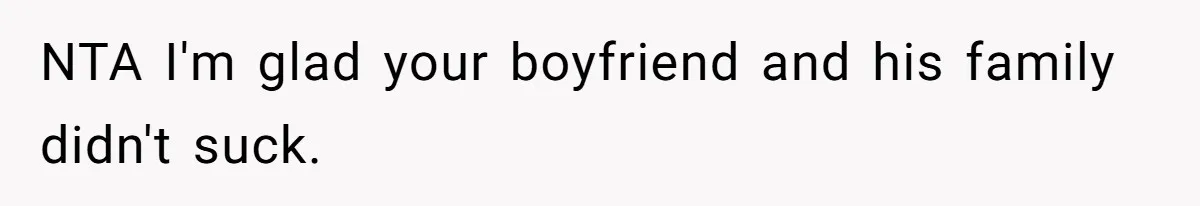 NTA I'm glad your boyfriend and his family didn't suck.