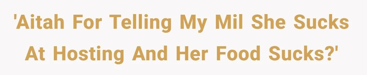 'AITAH for telling my MIL she sucks at hosting and her food sucks?'