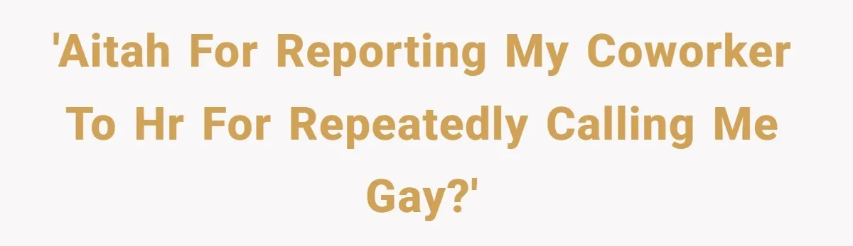 'AITAH for reporting my coworker to HR for repeatedly calling me gay?'
