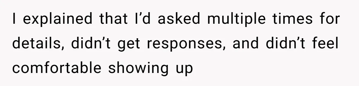 I explained that I’d asked multiple times for details, didn’t get responses, and didn’t feel comfortable showing up