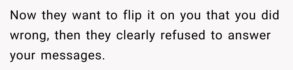 Now they want to flip it on you that you did wrong, then they clearly refused to answer your messages.