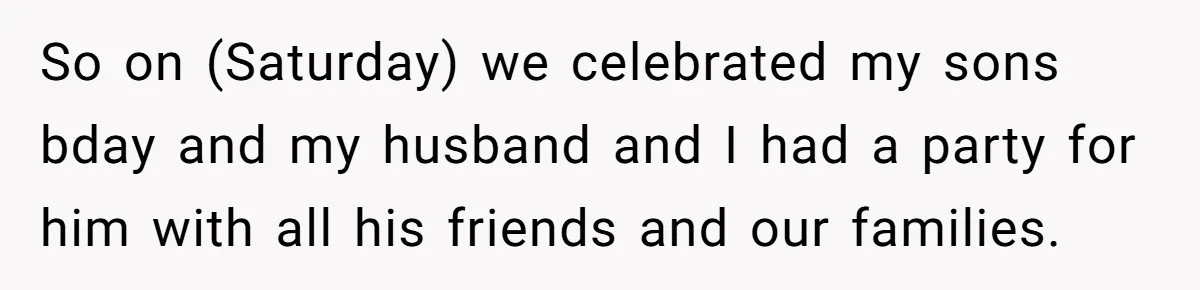 So on (Saturday) we celebrated my sons bday and my husband and I had a party for him with all his friends and our families.