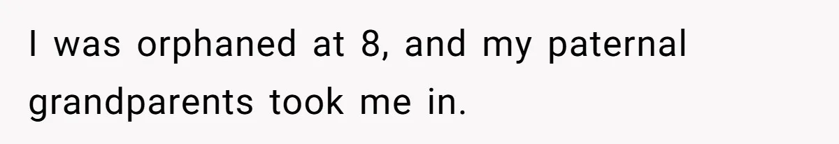 I was orphaned at 8, and my paternal grandparents took me in.