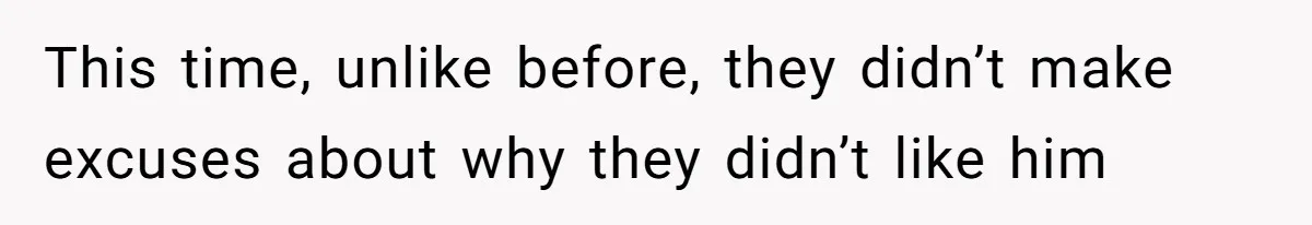 This time, unlike before, they didn’t make excuses about why they didn’t like him