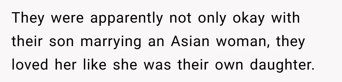 They were apparently not only okay with their son marrying an Asian woman, they loved her like she was their own daughter.