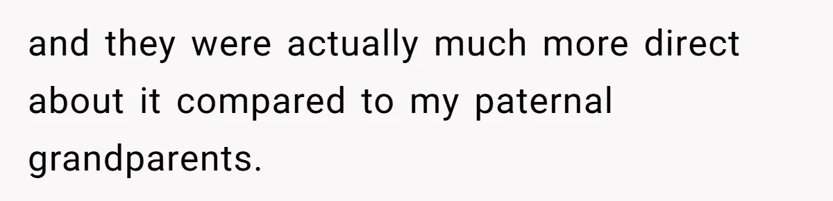 and they were actually much more direct about it compared to my paternal grandparents.