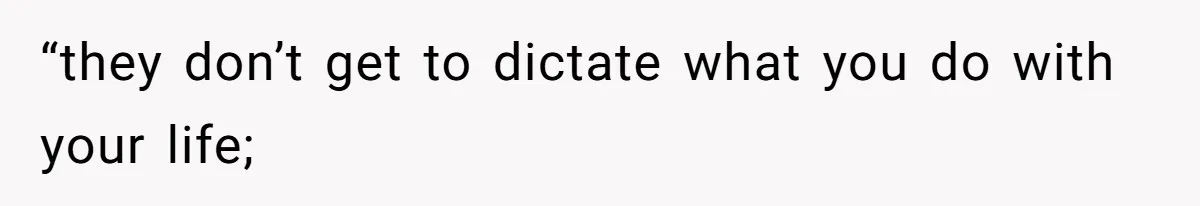 “they don’t get to dictate what you do with your life;