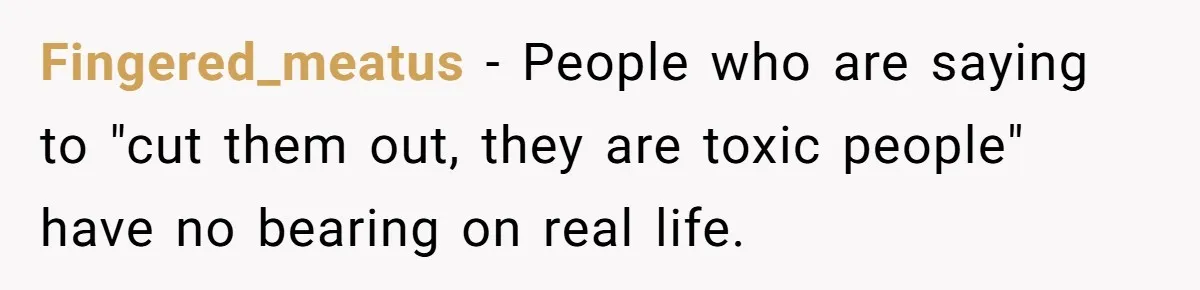Fingered_meatus − People who are saying to "cut them out, they are toxic people" have no bearing on real life.