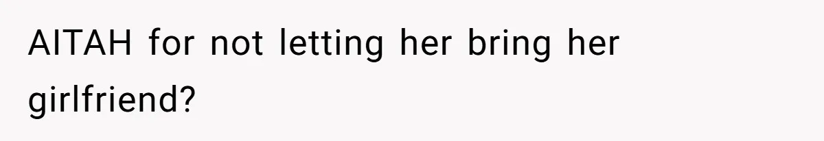 AITAH for not letting her bring her girlfriend?