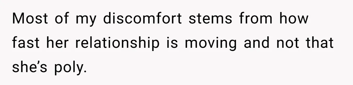 Most of my discomfort stems from how fast her relationship is moving and not that she’s poly.