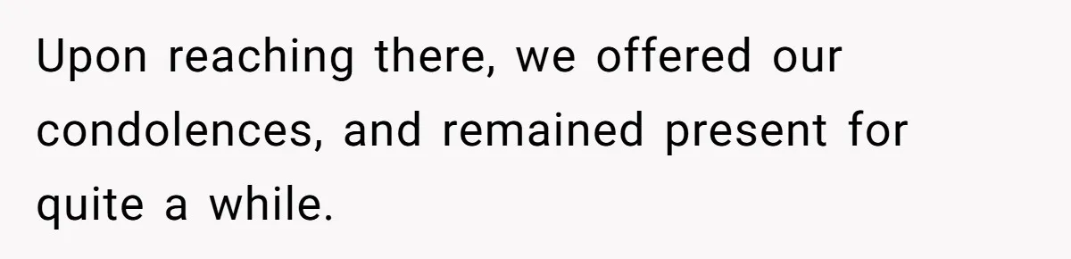 Upon reaching there, we offered our condolences, and remained present for quite a while.