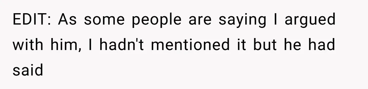 EDIT: As some people are saying I argued with him, I hadn't mentioned it but he had said