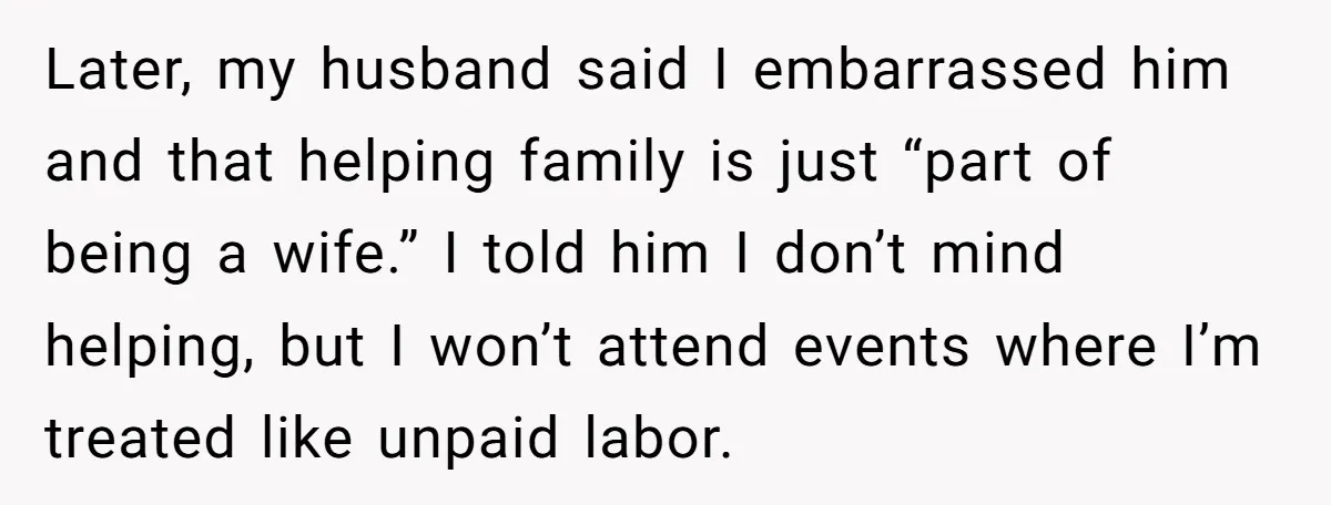 Later, my husband said I embarrassed him and that helping family is just “part of being a wife.” I told him I don’t mind helping, but I won’t attend events...