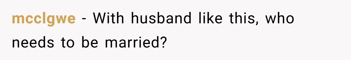 mcclgwe − With husband like this, who needs to be married?