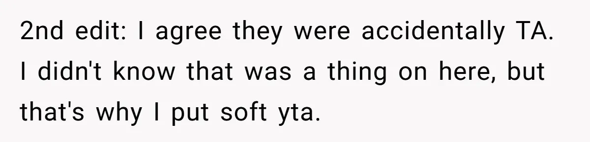2nd edit: I agree they were accidentally TA. I didn't know that was a thing on here, but that's why I put soft yta.