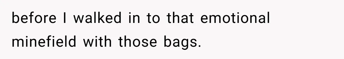 before I walked in to that emotional minefield with those bags.