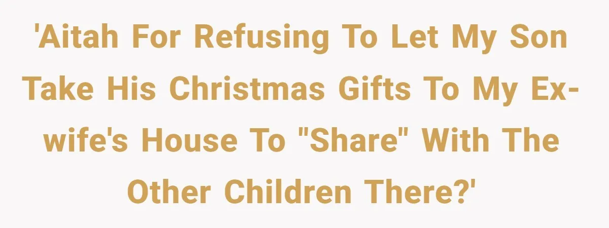 'AITAH for refusing to let my son take his Christmas gifts to my ex-wife's house to "share" with the other children there?'