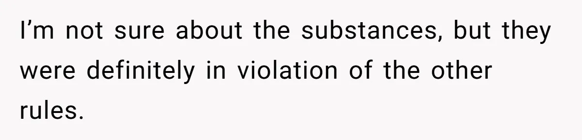 I’m not sure about the substances, but they were definitely in violation of the other rules.
