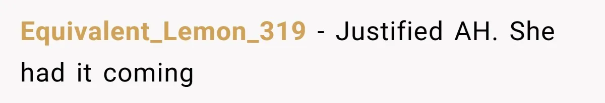 Equivalent_Lemon_319 − Justified AH. She had it coming