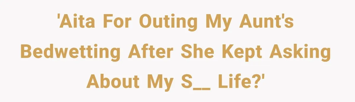 'AITA for outing my aunt's bedwetting after she kept asking about my s__ life?'