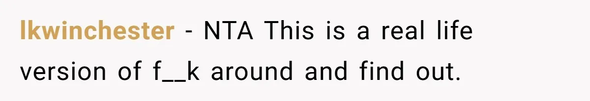 lkwinchester − NTA This is a real life version of f__k around and find out.