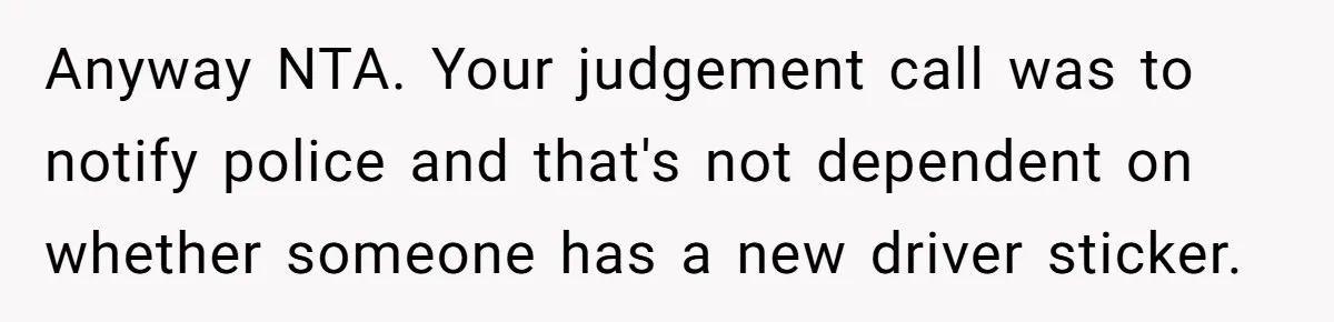 Anyway NTA. Your judgement call was to notify police and that's not dependent on whether someone has a new driver sticker.