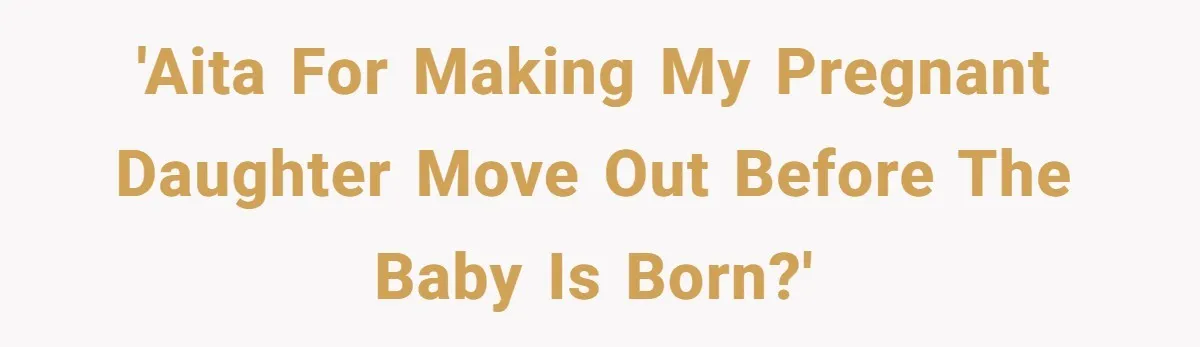 'AITA for making my pregnant daughter move out before the baby is born?'