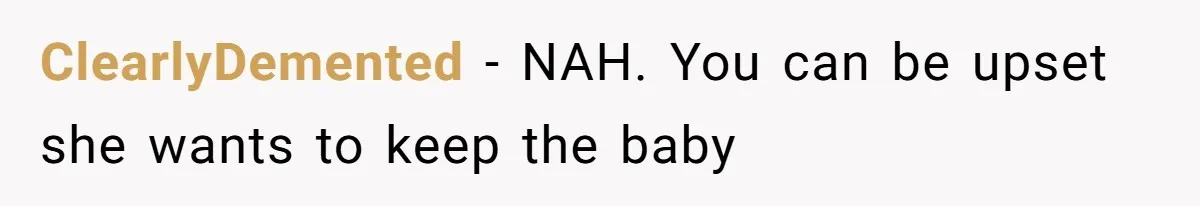ClearlyDemented − NAH. You can be upset she wants to keep the baby