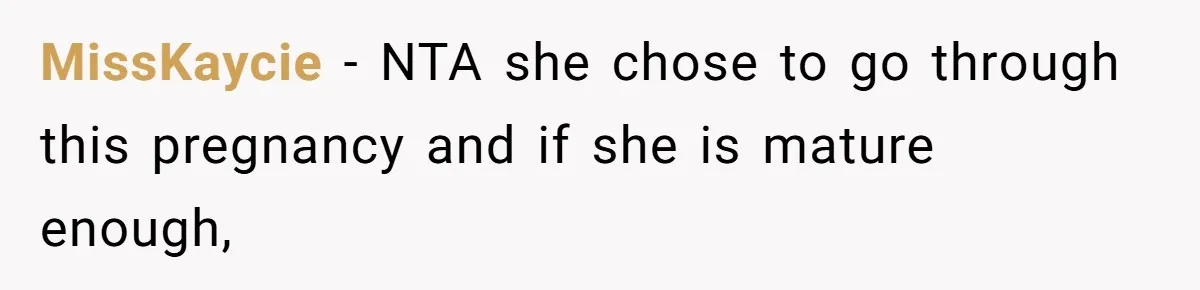 MissKaycie − NTA she chose to go through this pregnancy and if she is mature enough,