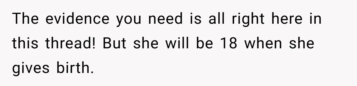 The evidence you need is all right here in this thread! But she will be 18 when she gives birth.