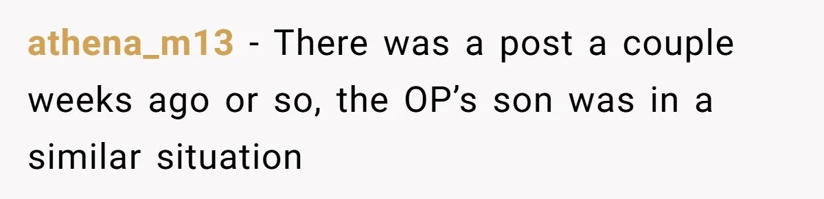 athena_m13 − There was a post a couple weeks ago or so, the OP’s son was in a similar situation