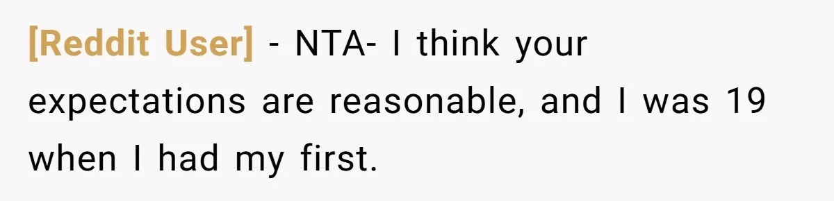 [Reddit User] − NTA- I think your expectations are reasonable, and I was 19 when I had my first.