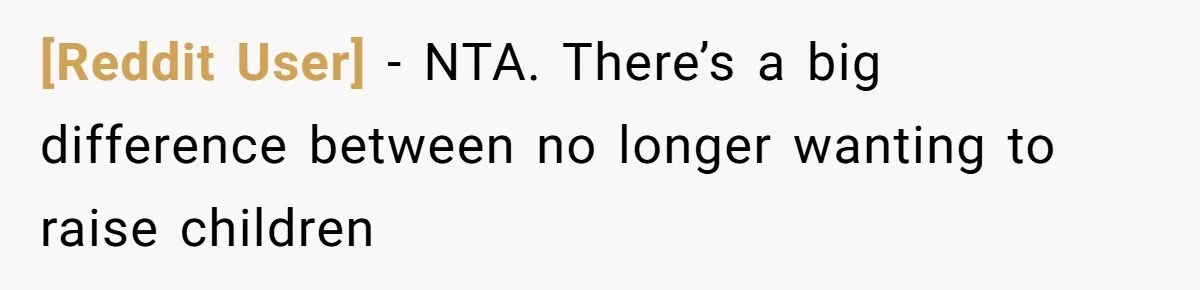 [Reddit User] − NTA. There’s a big difference between no longer wanting to raise children