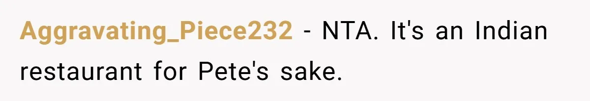 Aggravating_Piece232 − NTA. It's an Indian restaurant for Pete's sake.