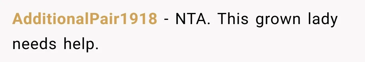 AdditionalPair1918 − NTA. This grown lady needs help.