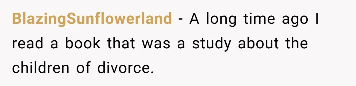 BlazingSunflowerland − A long time ago I read a book that was a study about the children of divorce.