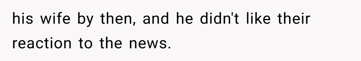 his wife by then, and he didn't like their reaction to the news.