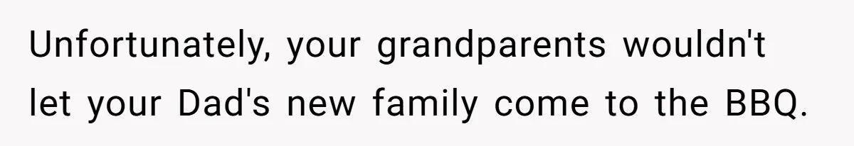 Unfortunately, your grandparents wouldn't let your Dad's new family come to the BBQ.