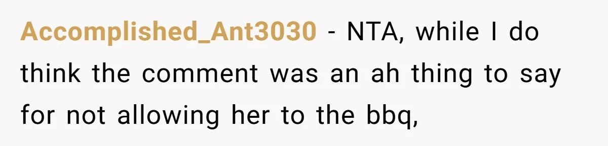 Accomplished_Ant3030 − NTA, while I do think the comment was an ah thing to say for not allowing her to the bbq,
