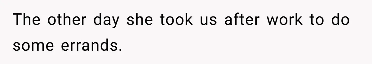 The other day she took us after work to do some errands.