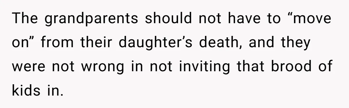 The grandparents should not have to “move on” from their daughter’s death, and they were not wrong in not inviting that brood of kids in.
