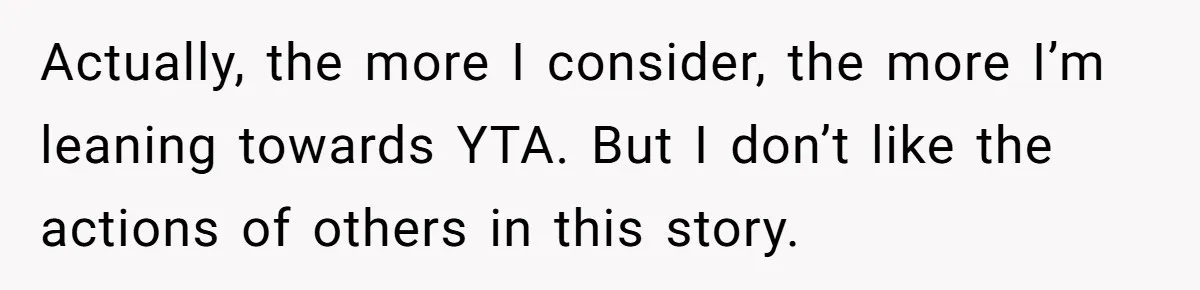 Actually, the more I consider, the more I’m leaning towards YTA. But I don’t like the actions of others in this story.