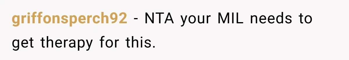 griffonsperch92 − NTA your MIL needs to get therapy for this.