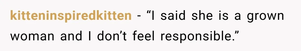 kitteninspiredkitten − “I said she is a grown woman and I don’t feel responsible.”