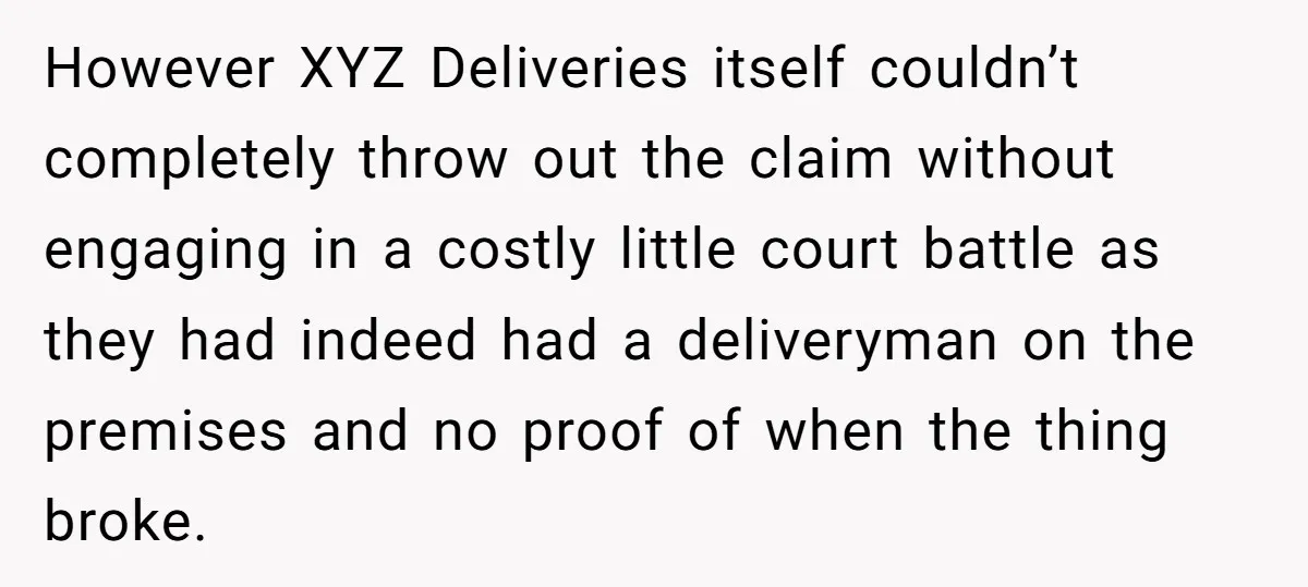 However XYZ Deliveries itself couldn’t completely throw out the claim without engaging in a costly little court battle as they had indeed had a deliveryman on the premises and no...